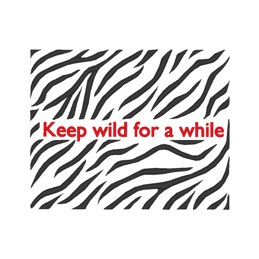 Machine embroidery design featuring the phrase 'Keep Wild for a While' with a captivating zebra print motif