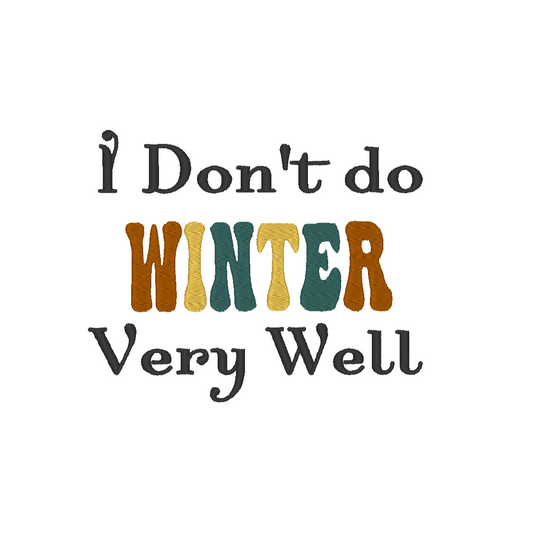 Machine embroidery design with the phrase 'I Don't Do Winter Very Well' in a playful, stylish font